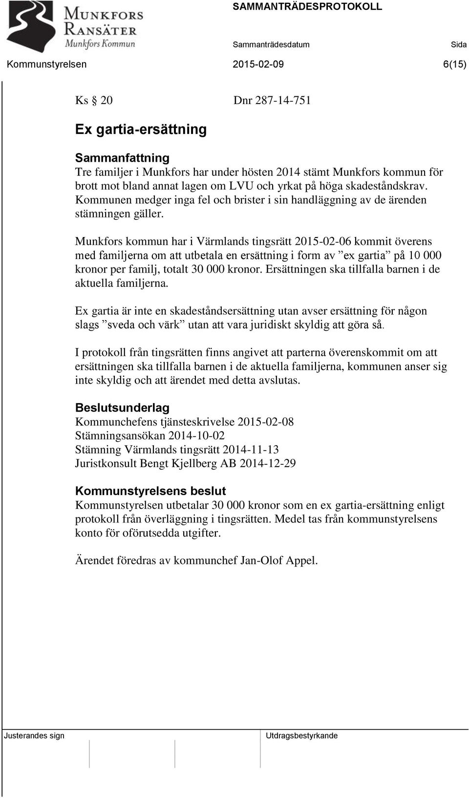 Munkfors kommun har i Värmlands tingsrätt 2015-02-06 kommit överens med familjerna om att utbetala en ersättning i form av ex gartia på 10 000 kronor per familj, totalt 30 000 kronor.
