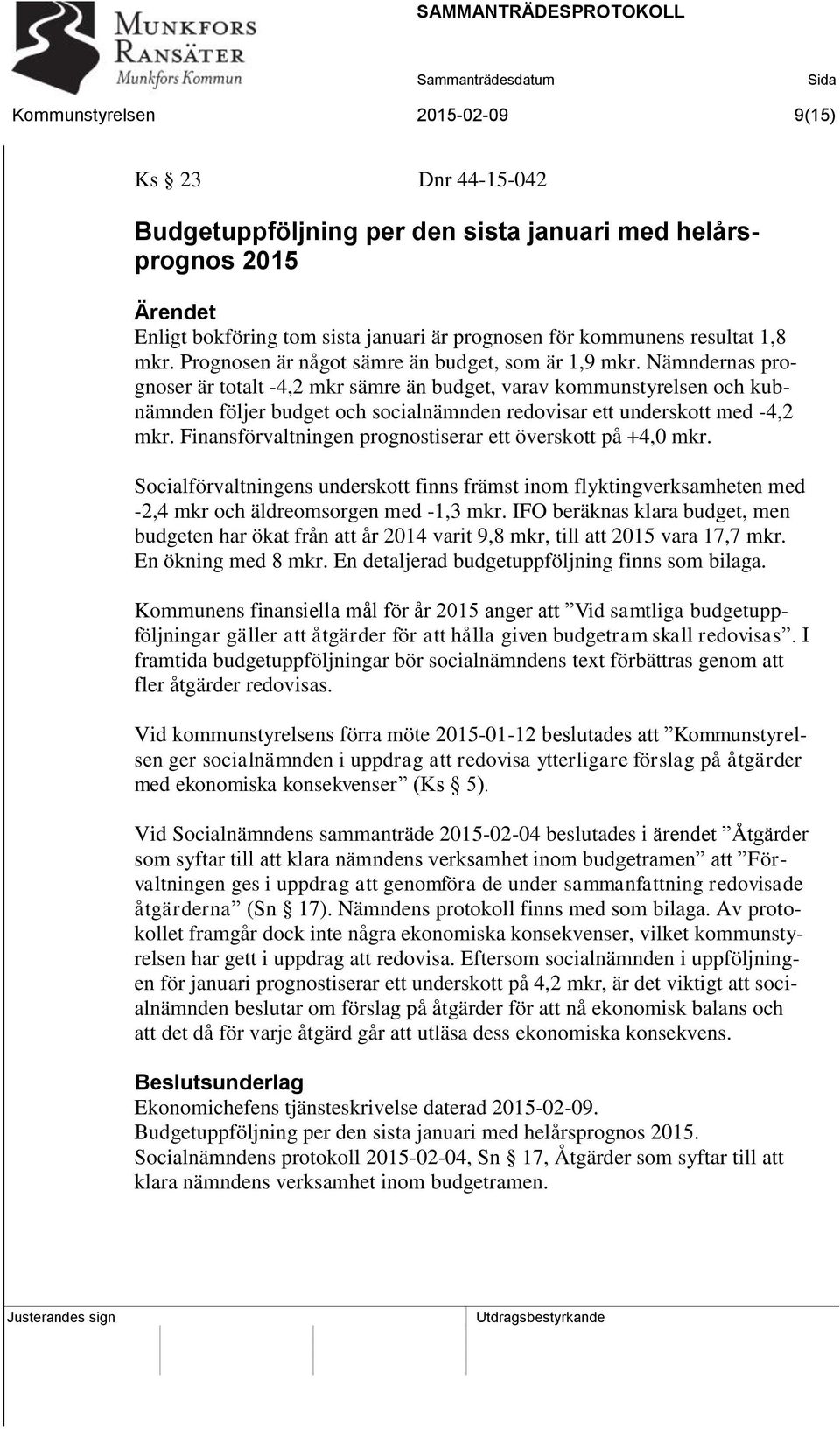 Nämndernas prognoser är totalt -4,2 mkr sämre än budget, varav kommunstyrelsen och kubnämnden följer budget och socialnämnden redovisar ett underskott med -4,2 mkr.