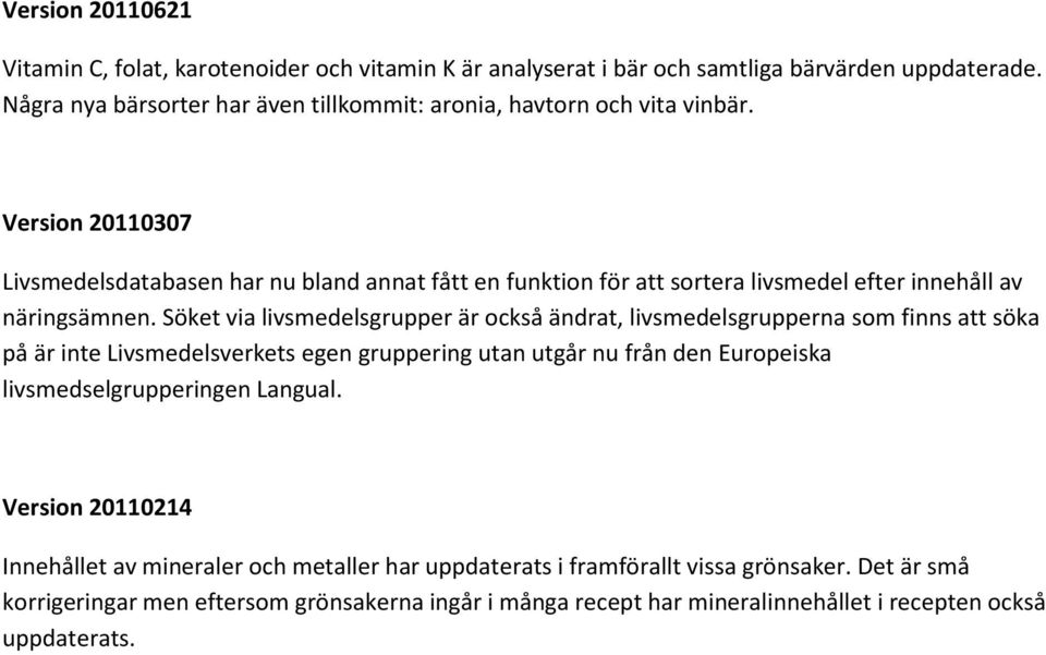 Version 20110307 Livsmedelsdatabasen har nu bland annat fått en funktion för att sortera livsmedel efter innehåll av näringsämnen.