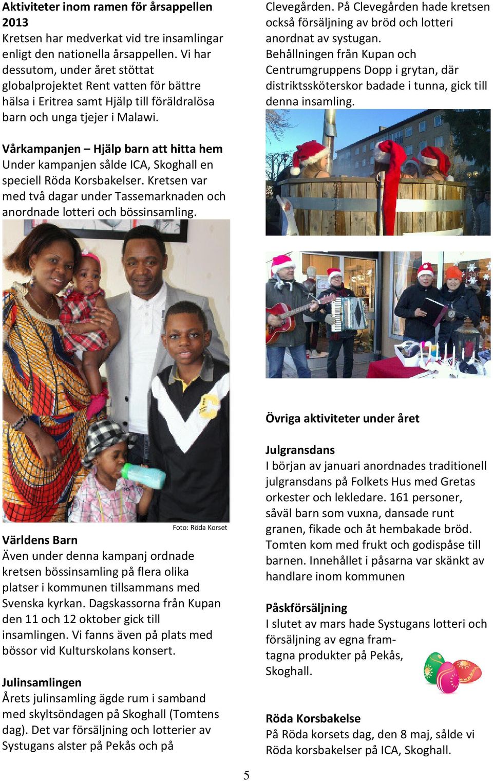 På Clevegården hade kretsen också försäljning av bröd och lotteri anordnat av systugan.