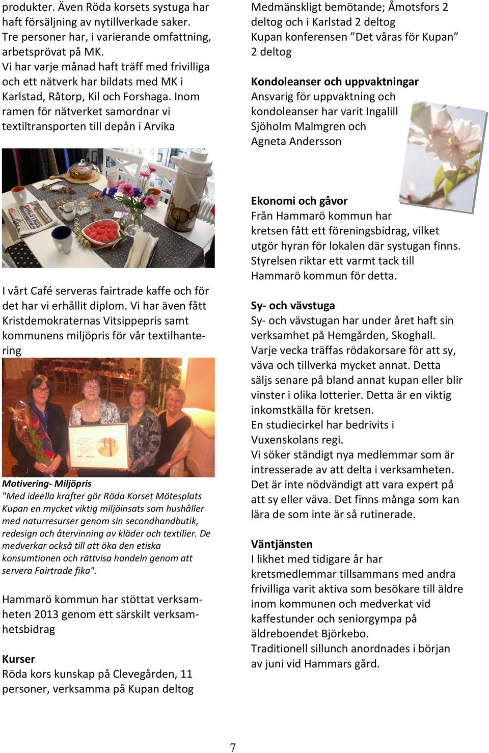 Inom ramen för nätverket samordnar vi textiltransporten till depån i Arvika Medmänskligt bemötande; Åmotsfors 2 deltog och i Karlstad 2 deltog Kupan konferensen Det våras för Kupan 2 deltog