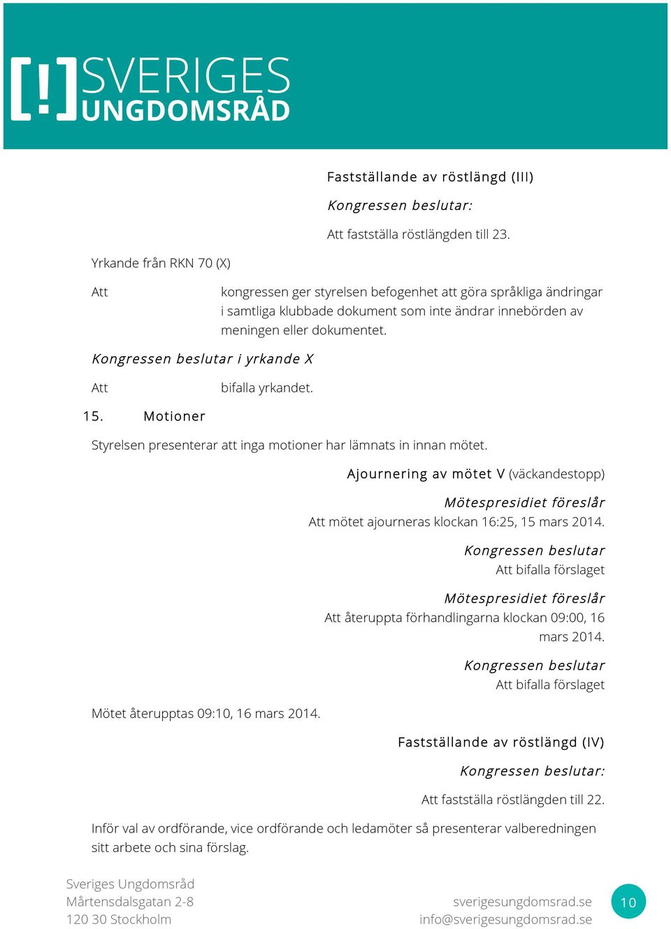 bifalla yrkandet. M otioner Styrelsen presenterar att inga motioner har lämnats in innan mötet. Ajournering av m ötet V (väckandestopp) mötet ajourneras klockan 16:25, 15 mars 2014.