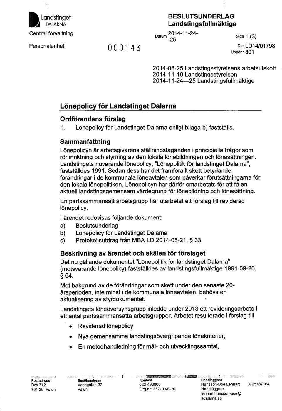 Lönepolicy för Landstinget Dalarna enligt bilaga b) fastställs.