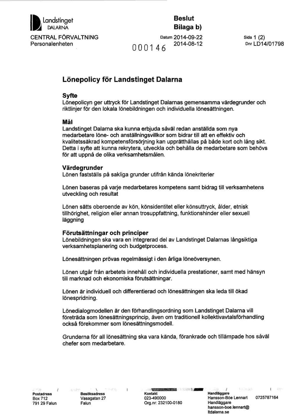 Mål Landstinget Dalarna ska kunna erbjuda såväl redan anställda som nya medarbetare löne- och anställningsvillkor som bidrar till att en effektiv och kvalitetssäkrad kompetensförsörjning kan