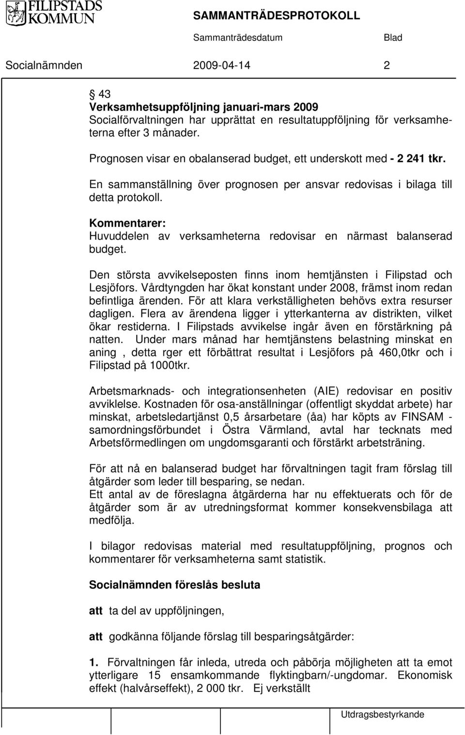 Kommentarer: Huvuddelen av verksamheterna redovisar en närmast balanserad budget. Den största avvikelseposten finns inom hemtjänsten i Filipstad och Lesjöfors.