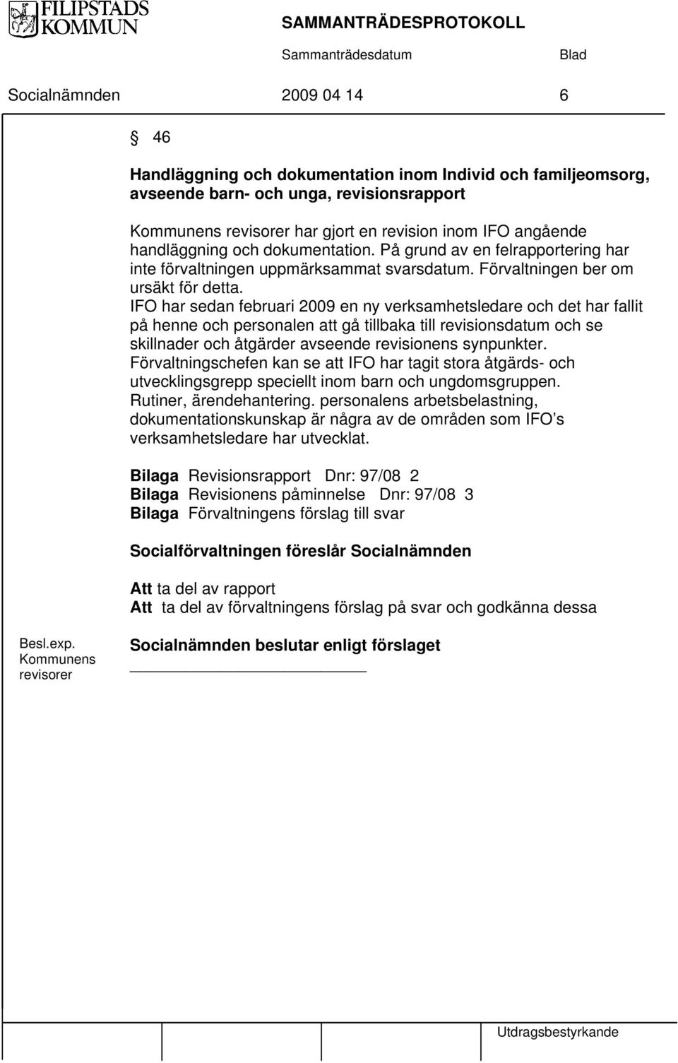 IFO har sedan februari 2009 en ny verksamhetsledare och det har fallit på henne och personalen att gå tillbaka till revisionsdatum och se skillnader och åtgärder avseende revisionens synpunkter.