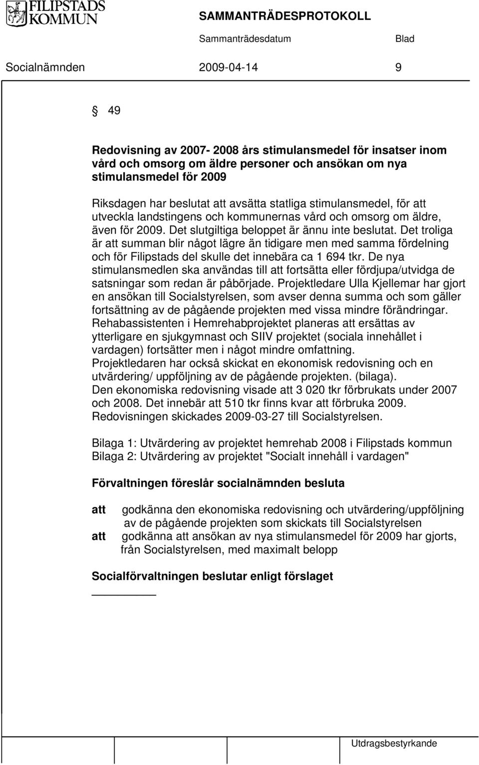 Det troliga är att summan blir något lägre än tidigare men med samma fördelning och för Filipstads del skulle det innebära ca 1 694 tkr.