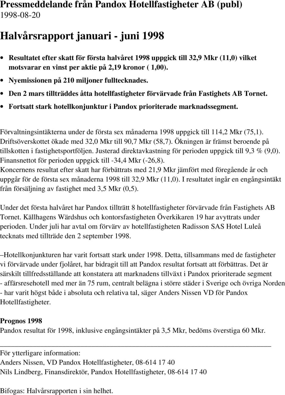 Fortsatt stark hotellkonjunktur i Pandox prioriterade marknadssegment. Förvaltningsintäkterna under de första sex månaderna 1998 uppgick till 114,2 Mkr (75,1).