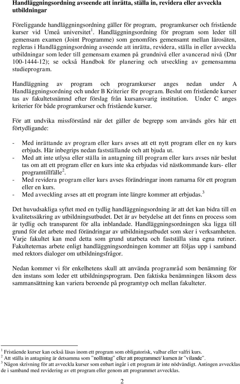 Handläggningsordning för program som leder till gemensam examen (Joint Programme) som genomförs gemensamt mellan lärosäten, regleras i Handläggningsordning avseende att inrätta, revidera, ställa in