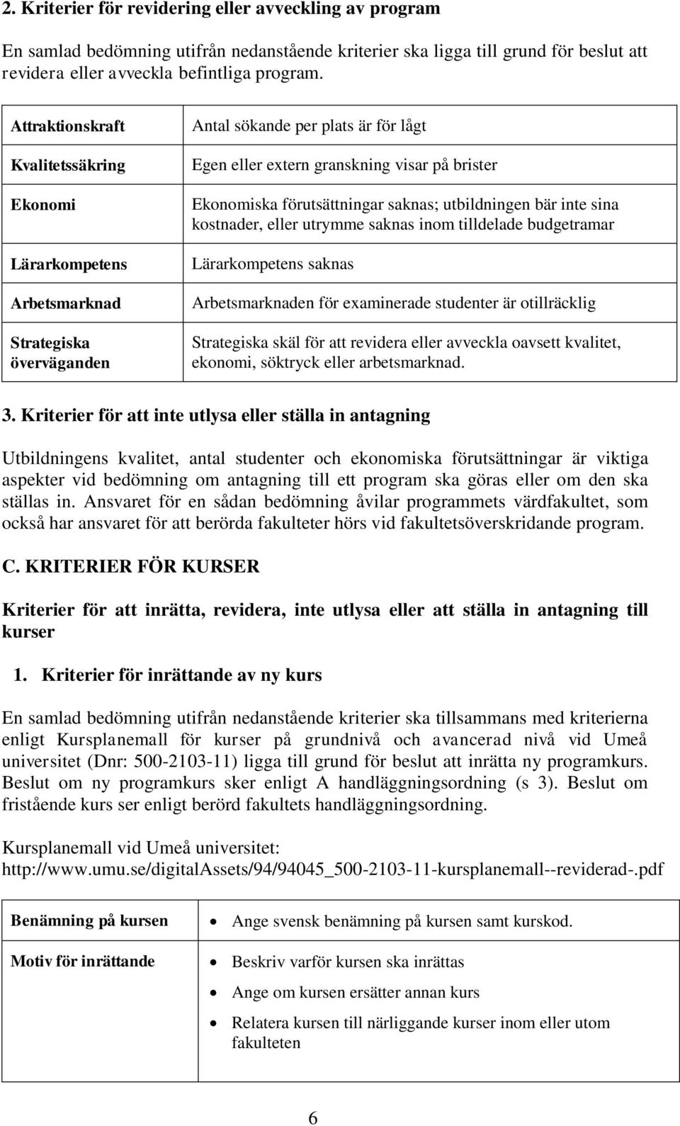 utbildningen bär inte sina kostnader, eller utrymme saknas inom tilldelade budgetramar Lärarkompetens saknas Arbetsmarknaden för examinerade studenter är otillräcklig Strategiska skäl för att