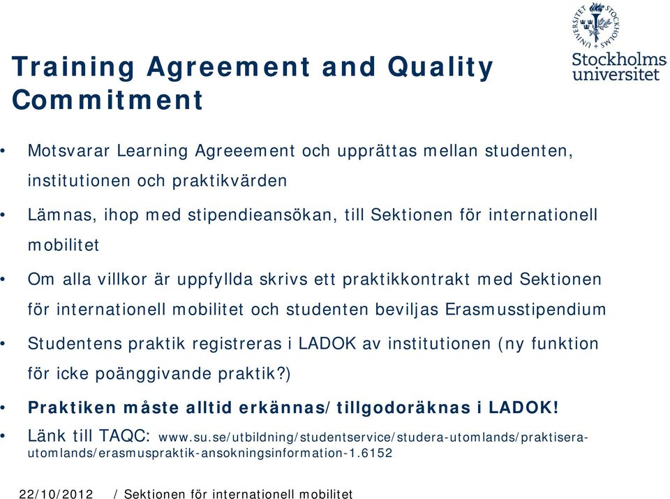 Erasmusstipendium Studentens praktik registreras i LADOK av institutionen (ny funktion för icke poänggivande praktik?) Praktiken måste alltid erkännas/tillgodoräknas i LADOK!