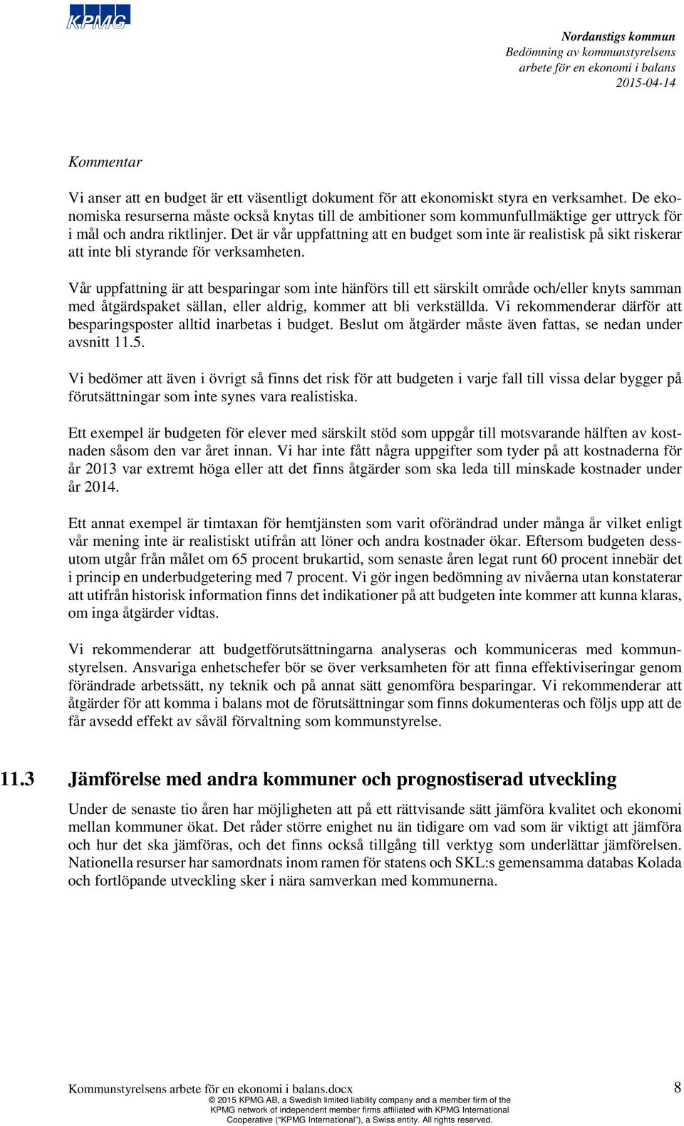 Det är vår uppfattning att en budget som inte är realistisk på sikt riskerar att inte bli styrande för verksamheten.