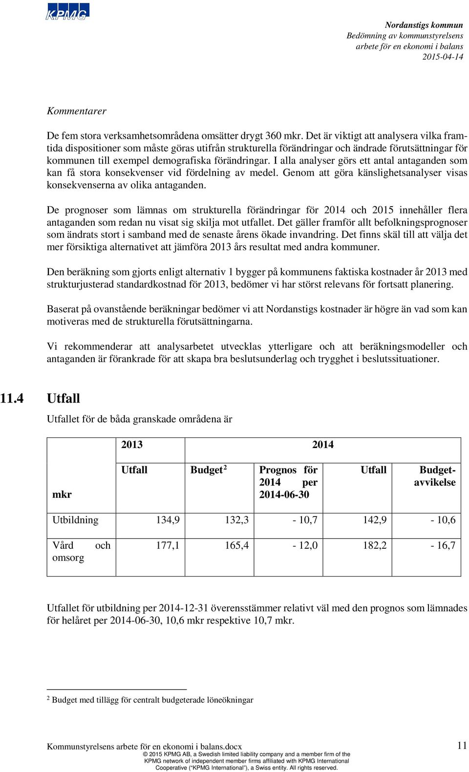 I alla analyser görs ett antal antaganden som kan få stora konsekvenser vid fördelning av medel. Genom att göra känslighetsanalyser visas konsekvenserna av olika antaganden.