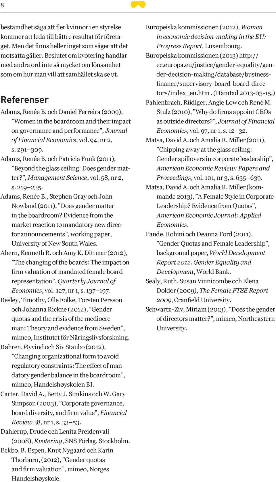 och Daniel Ferreira (2009), Women in the boardroom and their impact on governance and performance, Journal of Financial Economics, vol. 94, nr 2, s. 291 309. Adams, Renée B.