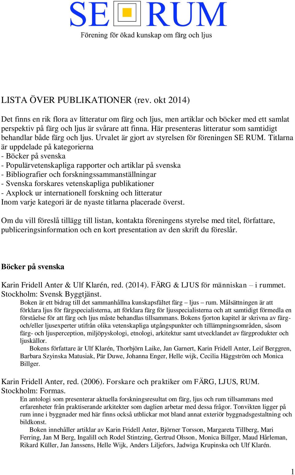 Titlarna är uppdelade på kategorierna - Böcker på svenska - Populärvetenskapliga rapporter och artiklar på svenska - Bibliografier och forskningssammanställningar - Svenska forskares vetenskapliga