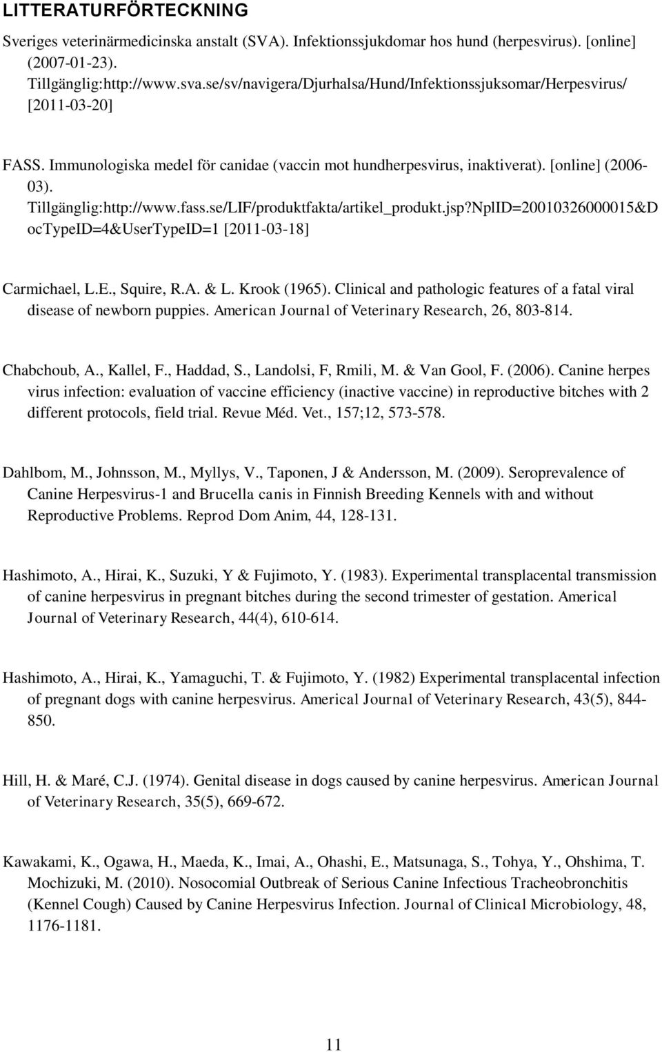 fass.se/LIF/produktfakta/artikel_produkt.jsp?NplID=20010326000015&D octypeid=4&usertypeid=1 [2011-03-18] Carmichael, L.E., Squire, R.A. & L. Krook (1965).
