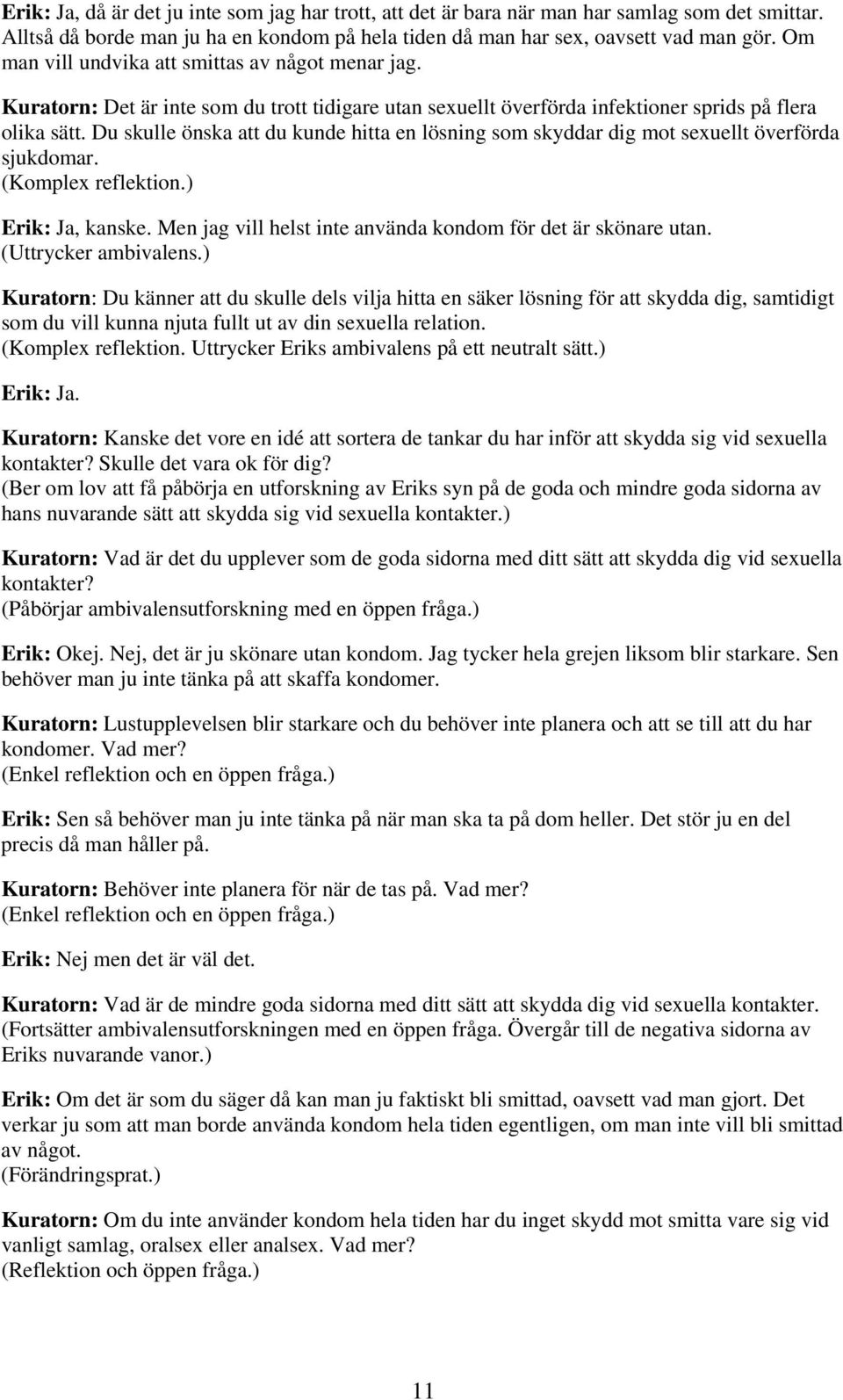 Du skulle önska att du kunde hitta en lösning som skyddar dig mot sexuellt överförda sjukdomar. (Komplex reflektion.) Erik: Ja, kanske. Men jag vill helst inte använda kondom för det är skönare utan.
