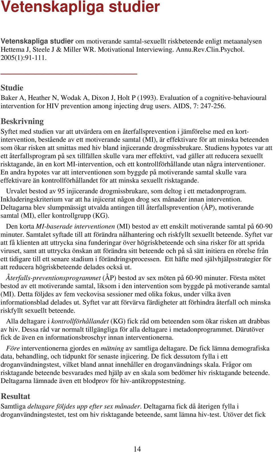 Beskrivning Syftet med studien var att utvärdera om en återfallsprevention i jämförelse med en kortintervention, bestående av ett motiverande samtal (MI), är effektivare för att minska beteenden som