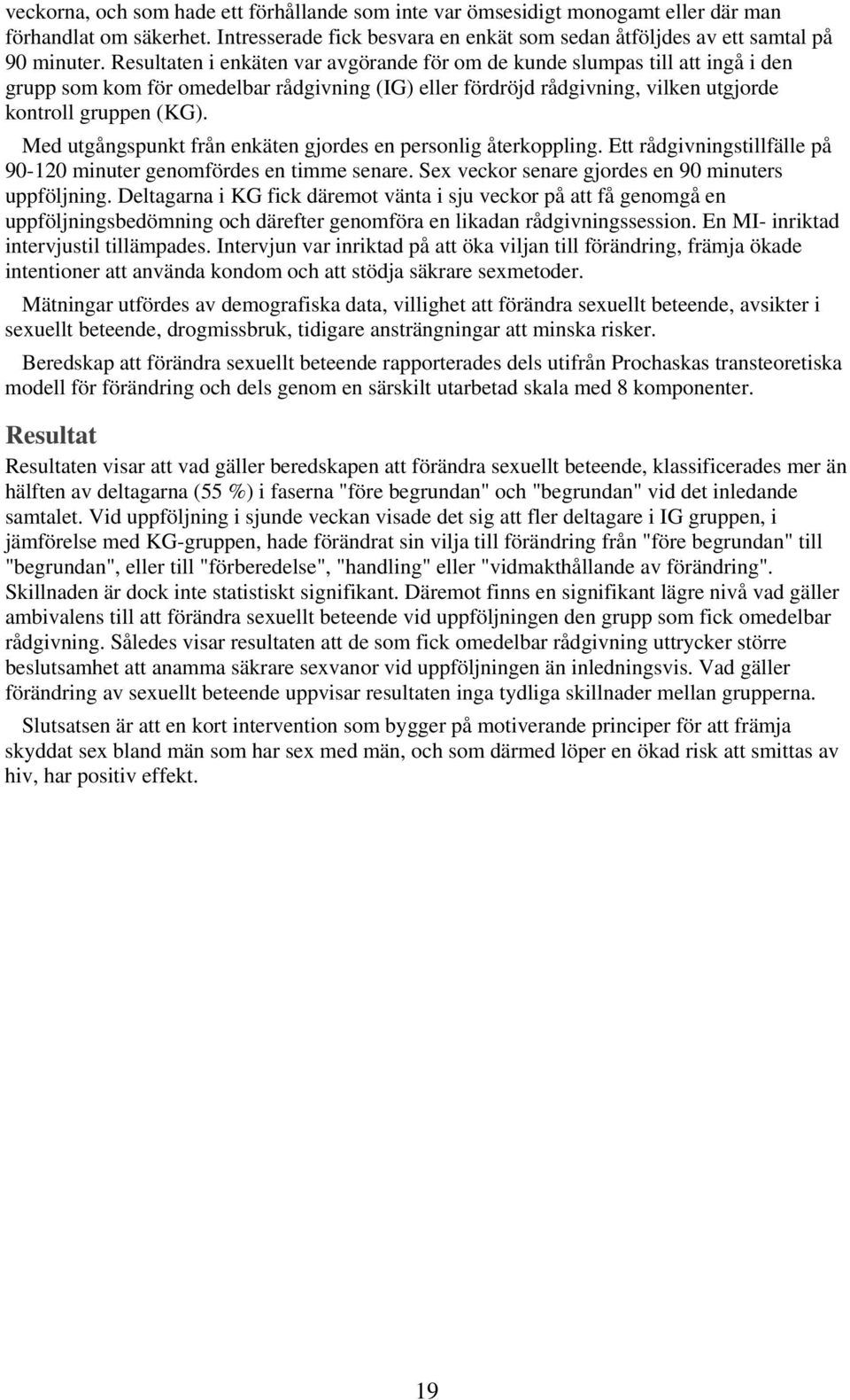 Med utgångspunkt från enkäten gjordes en personlig återkoppling. Ett rådgivningstillfälle på 90-120 minuter genomfördes en timme senare. Sex veckor senare gjordes en 90 minuters uppföljning.