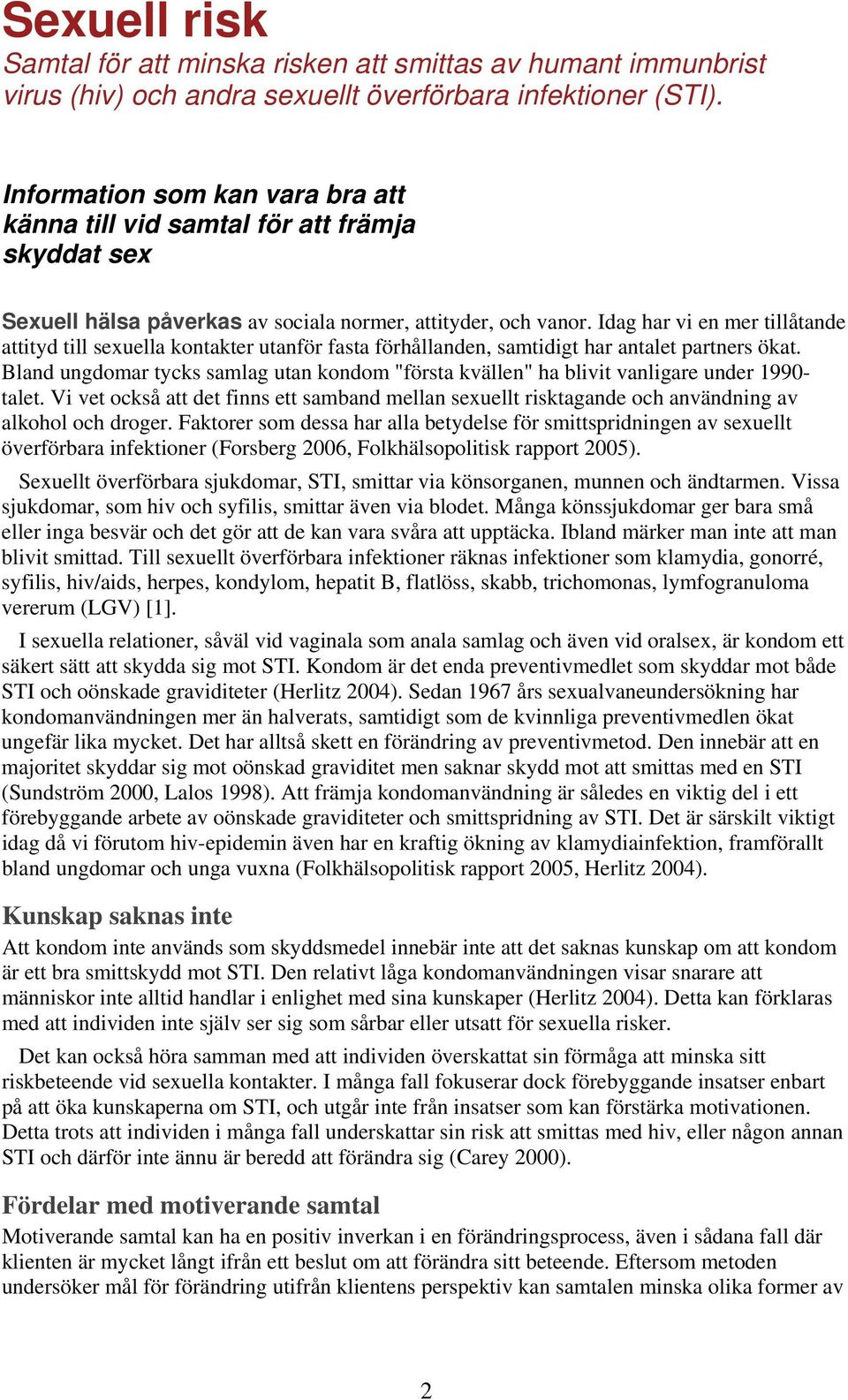 Idag har vi en mer tillåtande attityd till sexuella kontakter utanför fasta förhållanden, samtidigt har antalet partners ökat.