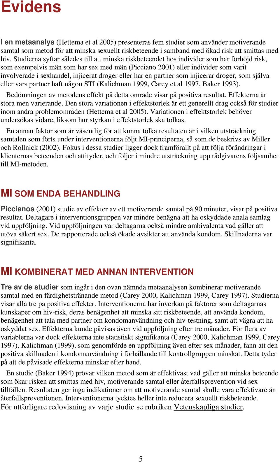 injicerat droger eller har en partner som injicerar droger, som själva eller vars partner haft någon STI (Kalichman 1999, Carey et al 1997, Baker 1993).