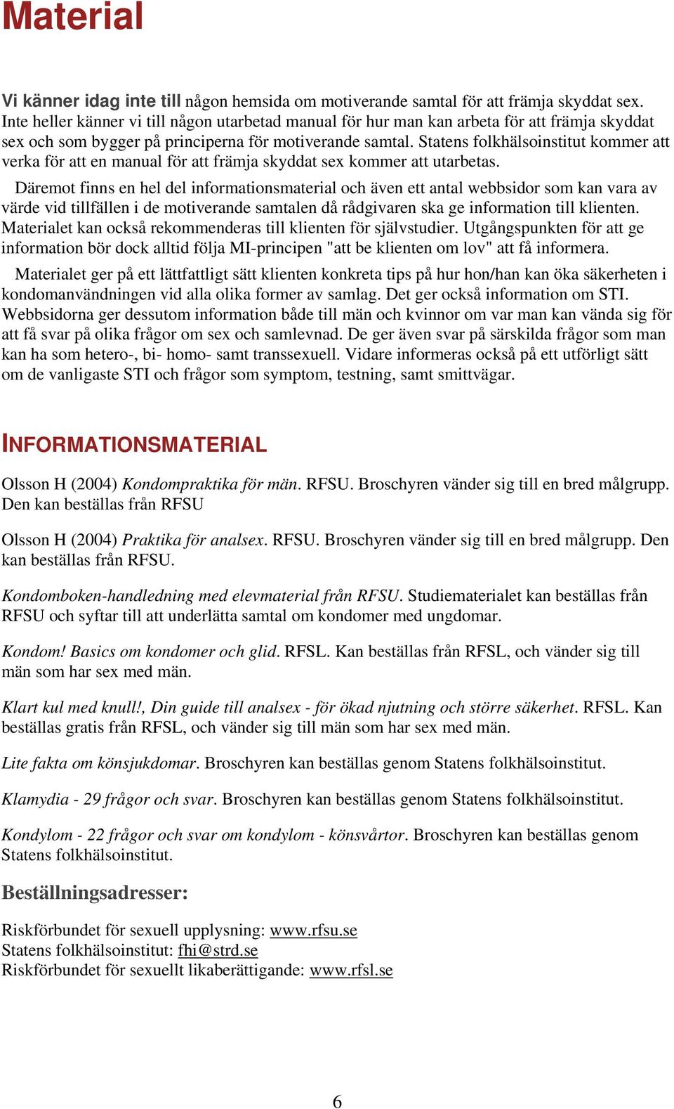 Statens folkhälsoinstitut kommer att verka för att en manual för att främja skyddat sex kommer att utarbetas.