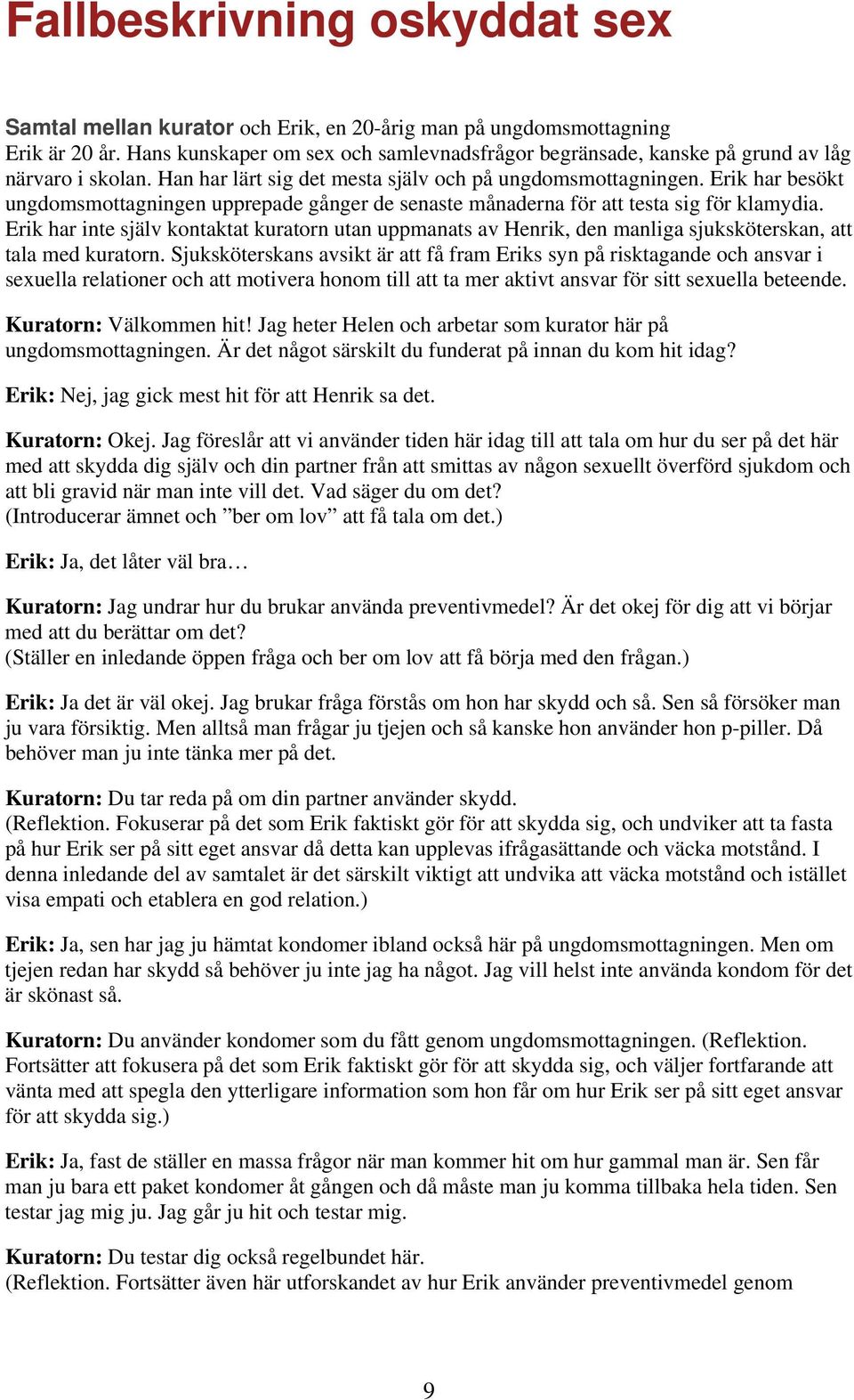 Erik har besökt ungdomsmottagningen upprepade gånger de senaste månaderna för att testa sig för klamydia.