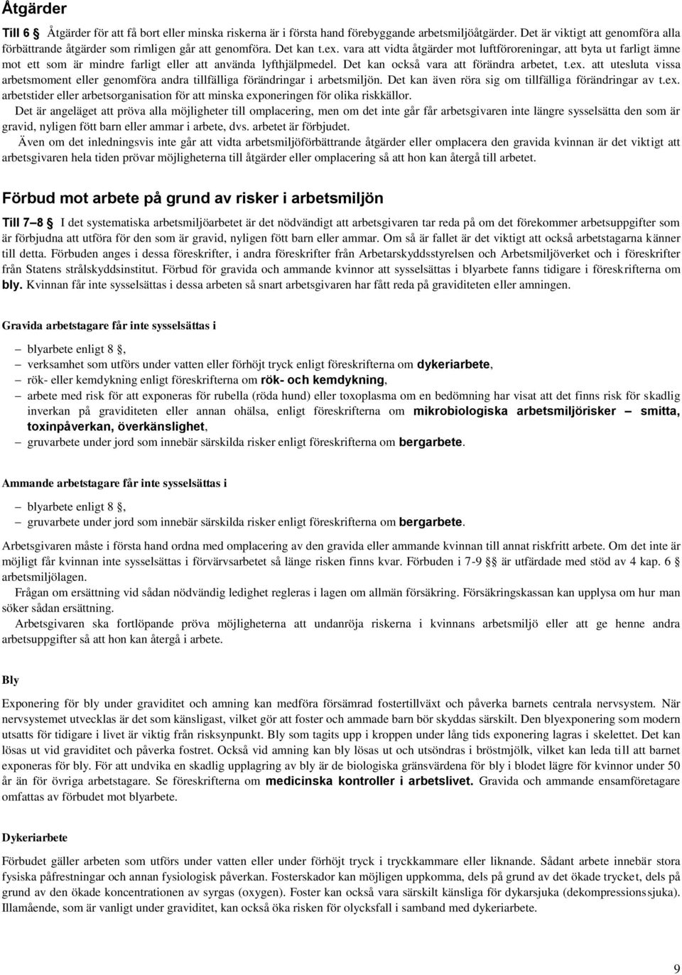 vara att vidta åtgärder mot luftföroreningar, att byta ut farligt ämne mot ett som är mindre farligt eller att använda lyfthjälpmedel. Det kan också vara att förändra arbetet, t.ex.