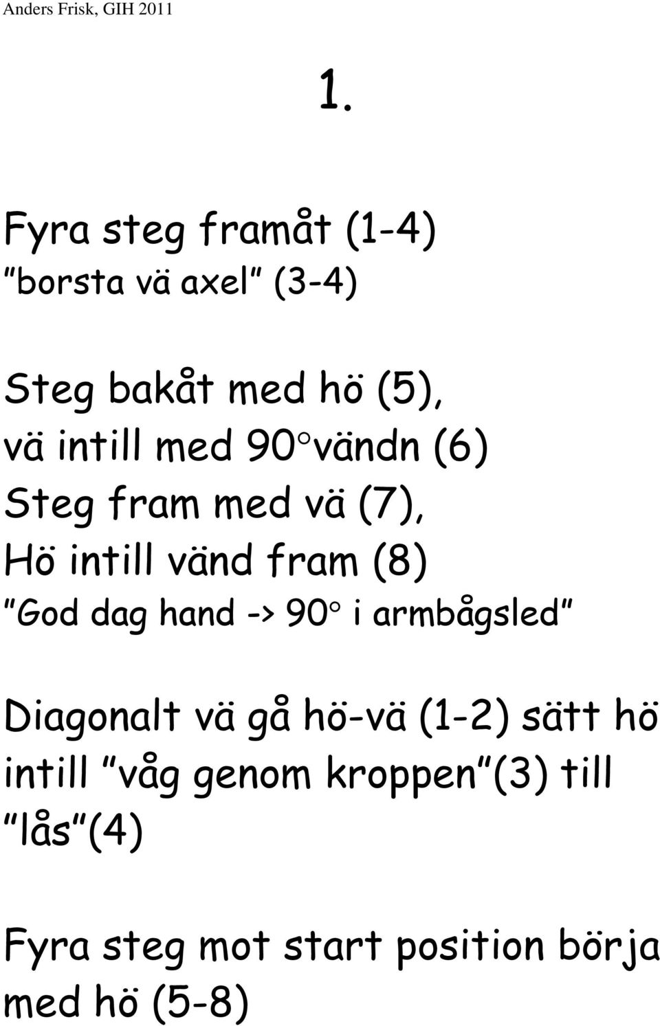 dag hand -> 90 i armbågsled Diagonalt vä gå hö-vä (1-2) sätt hö intill våg