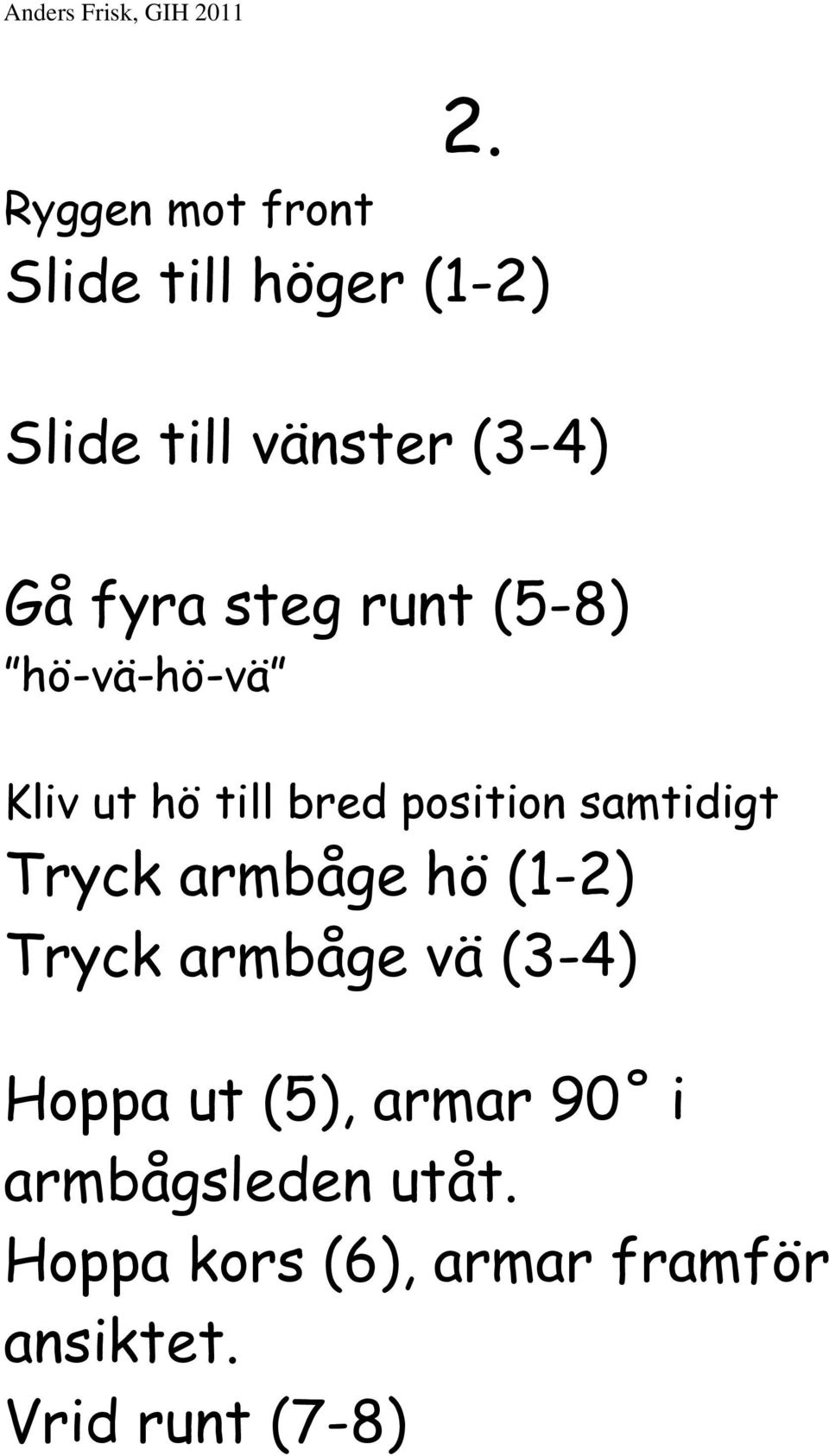 Tryck armbåge hö (1-2) Tryck armbåge vä (3-4) Hoppa ut (5), armar 90 i
