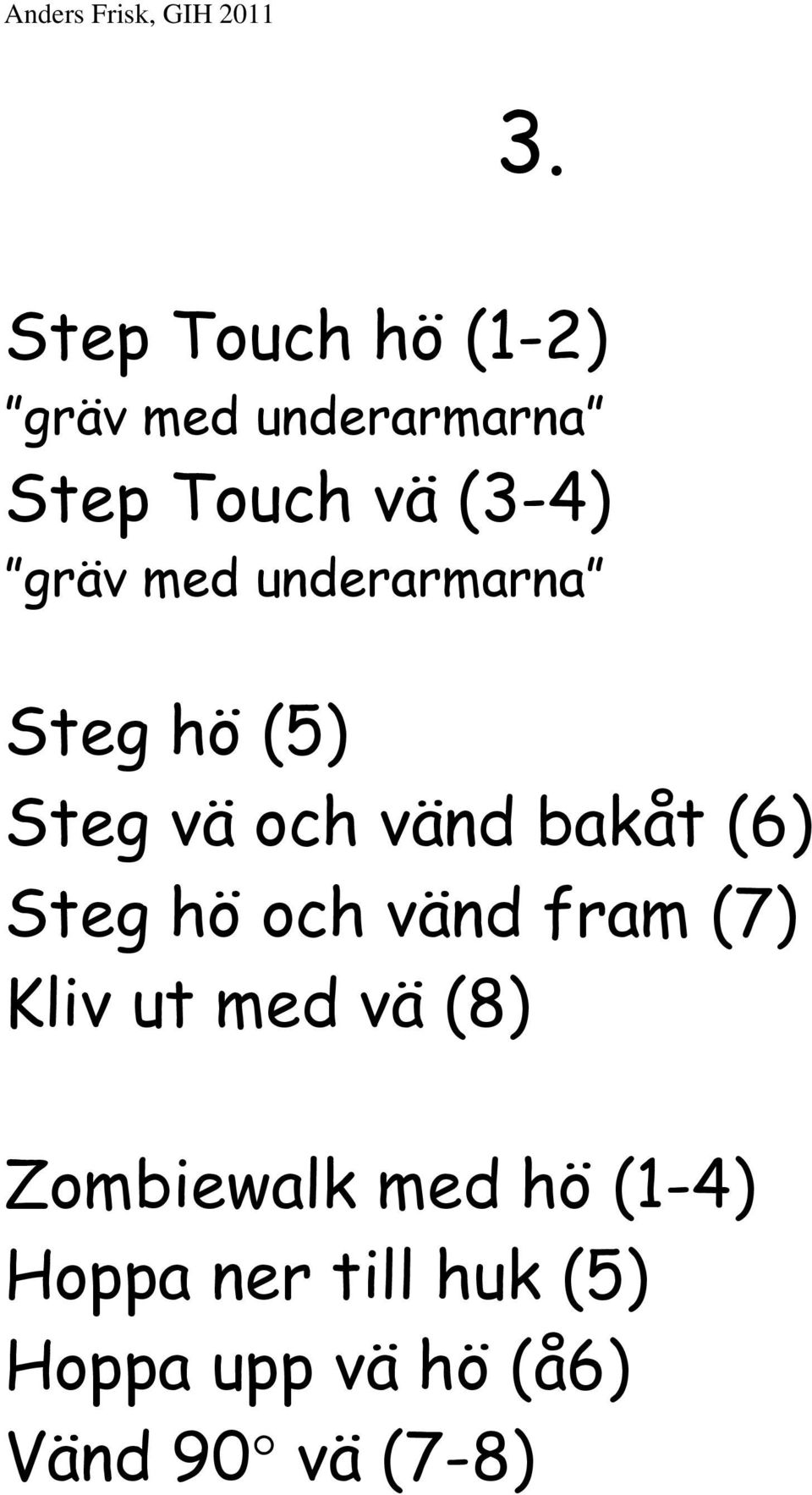 (6) Steg hö och vänd fram (7) Kliv ut med vä (8) Zombiewalk med