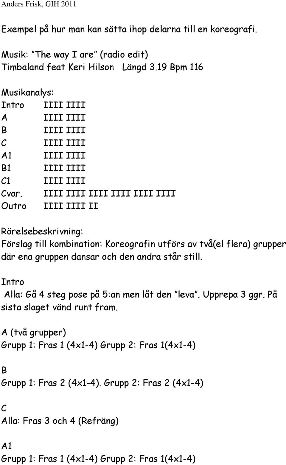 IIII IIII IIII IIII IIII IIII Outro IIII IIII II Rörelsebeskrivning: Förslag till kombination: Koreografin utförs av två(el flera) grupper där ena gruppen dansar och den andra står