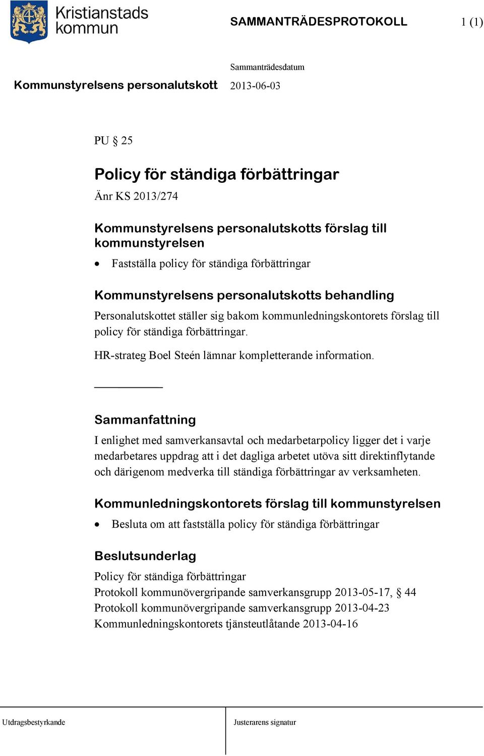 Sammanfattning I enlighet med samverkansavtal och medarbetarpolicy ligger det i varje medarbetares uppdrag att i det dagliga arbetet utöva sitt direktinflytande och därigenom medverka till ständiga