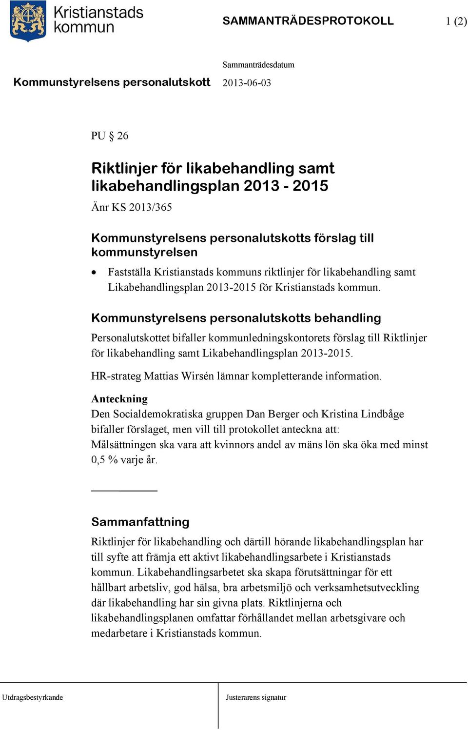Personalutskottet bifaller kommunledningskontorets förslag till Riktlinjer för likabehandling samt Likabehandlingsplan 2013-2015. HR-strateg Mattias Wirsén lämnar kompletterande information.