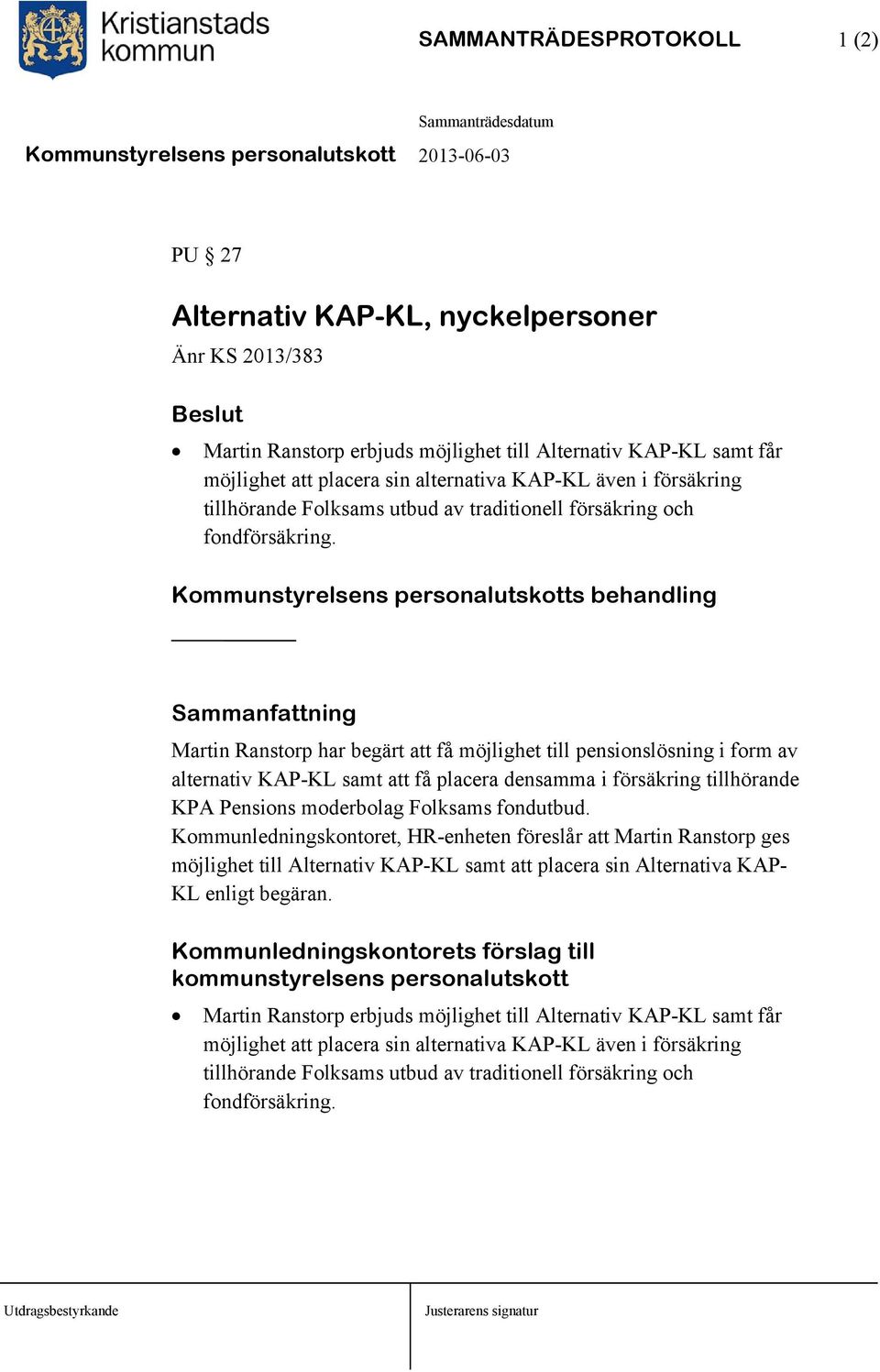 Sammanfattning Martin Ranstorp har begärt att få möjlighet till pensionslösning i form av alternativ KAP-KL samt att få placera densamma i försäkring tillhörande KPA Pensions moderbolag Folksams