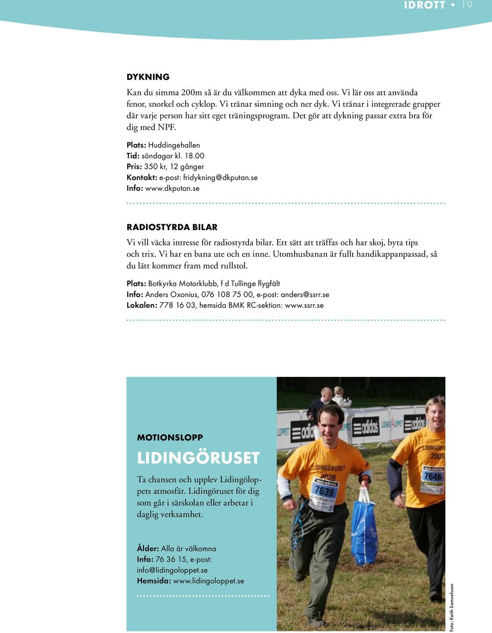 00 Pris: 350 kr, 12 gånger Kontakt: e-post: fridykning@dkputan.se Info: www.dkputan.se Radiostyrda bilar Vi vill väcka intresse för radiostyrda bilar.