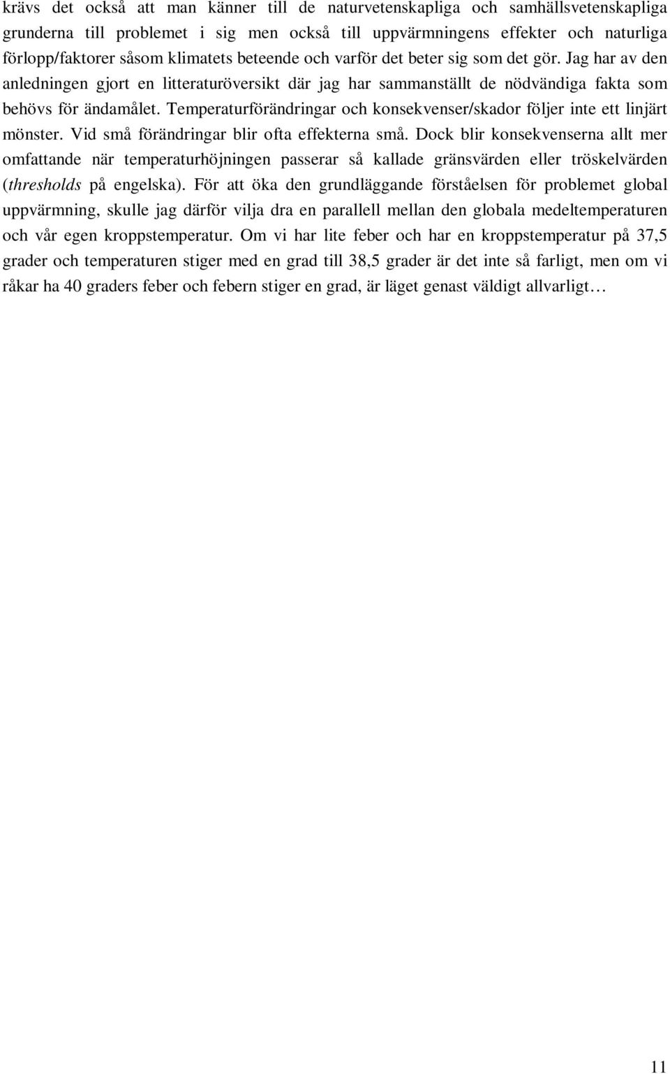 Temperaturförändringar och konsekvenser/skador följer inte ett linjärt mönster. Vid små förändringar blir ofta effekterna små.