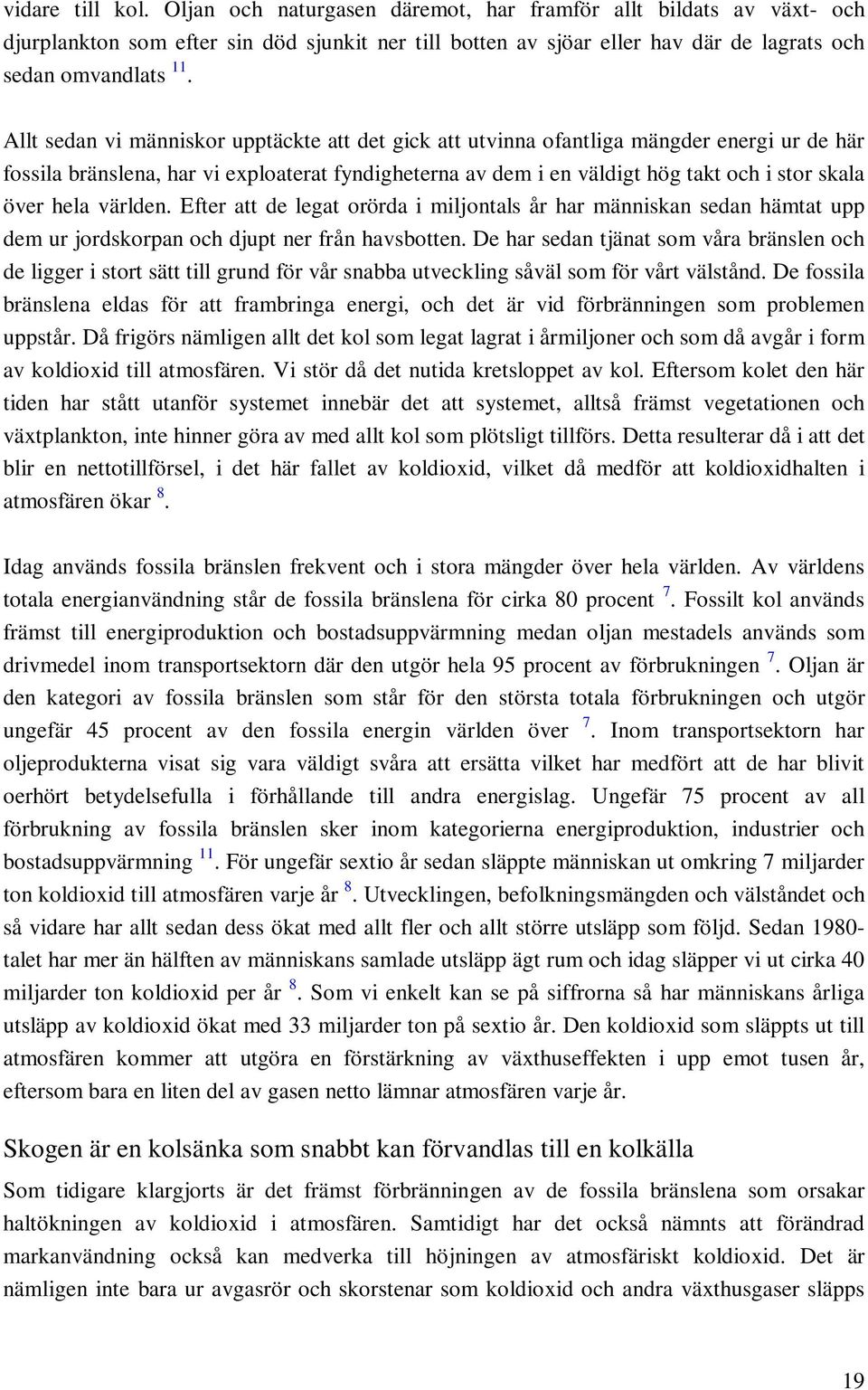 hela världen. Efter att de legat orörda i miljontals år har människan sedan hämtat upp dem ur jordskorpan och djupt ner från havsbotten.