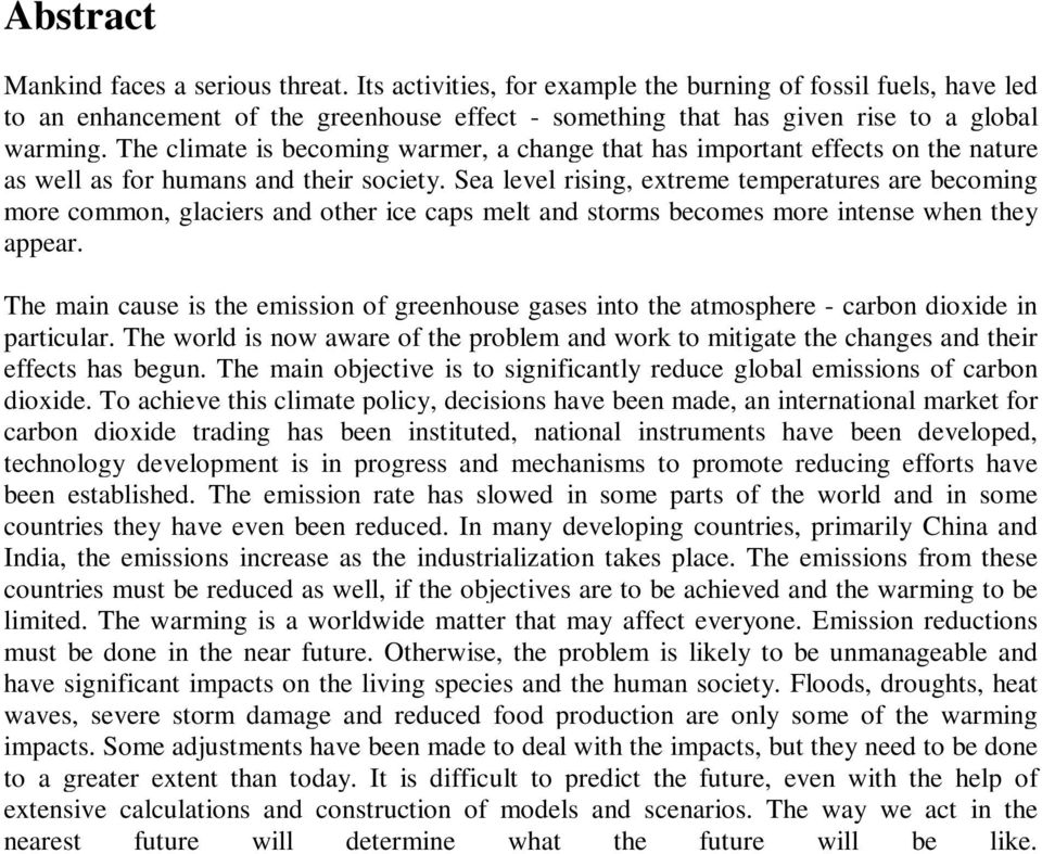 The climate is becoming warmer, a change that has important effects on the nature as well as for humans and their society.