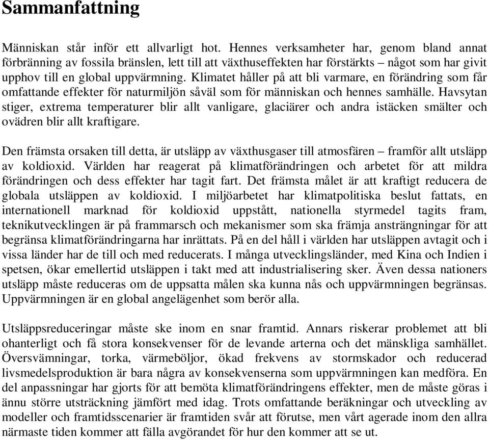 Klimatet håller på att bli varmare, en förändring som får omfattande effekter för naturmiljön såväl som för människan och hennes samhälle.