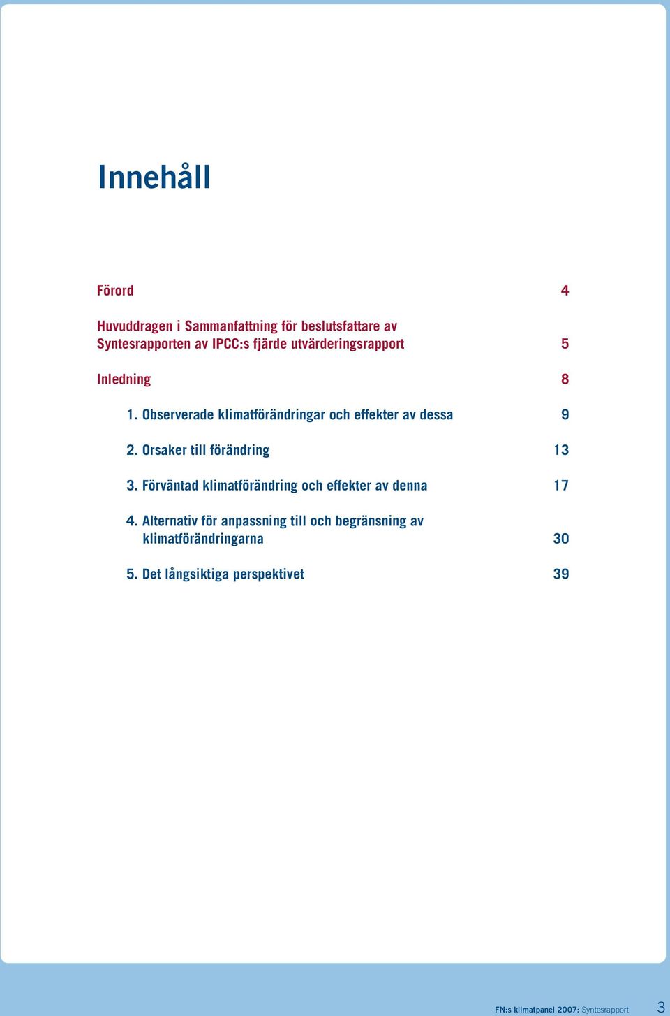 Orsaker till förändring 13 3. Förväntad klimatförändring och effekter av denna 17 4.