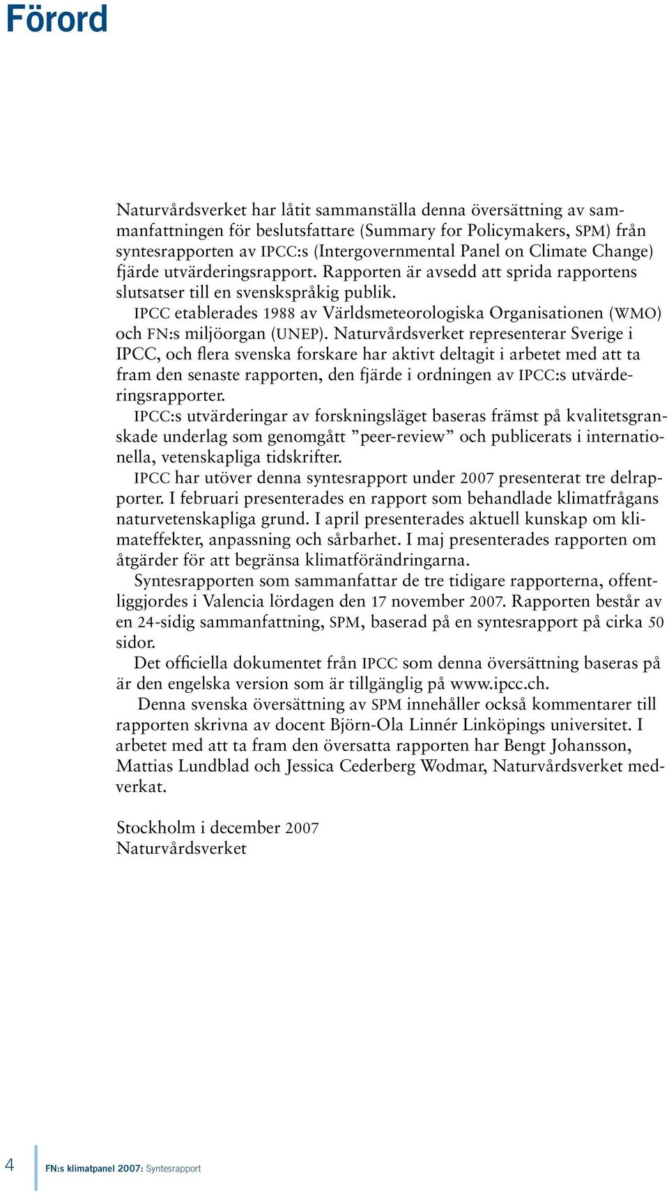 IPCC etablerades 1988 av Världsmeteorologiska Organisationen (WMO) och FN:s miljöorgan (UNEP).