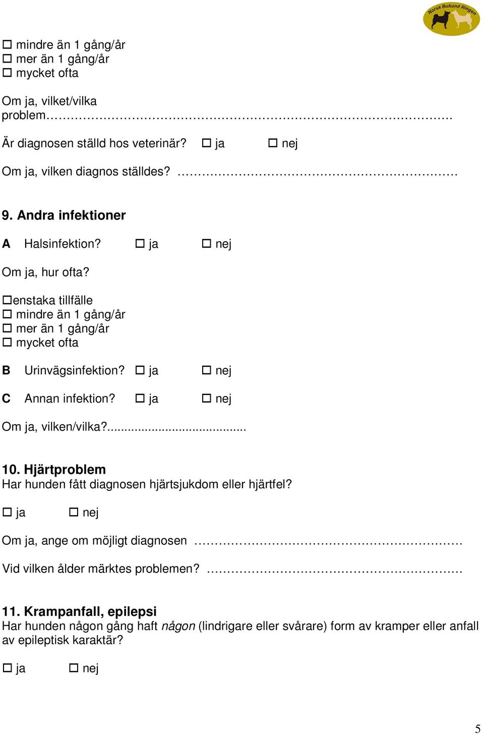 Om ja, vilken/vilka?... 10. Hjärtproblem Har hunden fått diagnosen hjärtsjukdom eller hjärtfel?