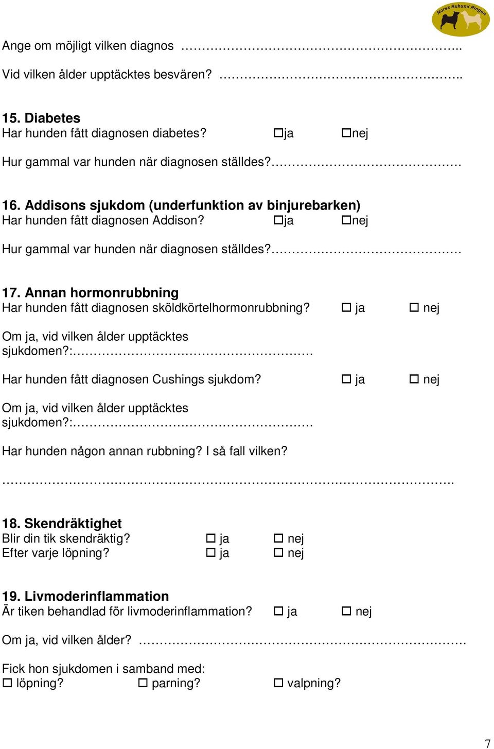 Annan hormonrubbning Har hunden fått diagnosen sköldkörtelhormonrubbning? Om ja, vid vilken ålder upptäcktes sjukdomen?:. Har hunden fått diagnosen Cushings sjukdom?