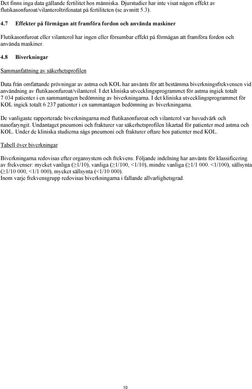 8 Biverkningar Sammanfattning av säkerhetsprofilen Data från omfattande prövningar av astma och KOL har använts för att bestämma biverkningsfrekvensen vid användning av flutikasonfuroat/vilanterol.