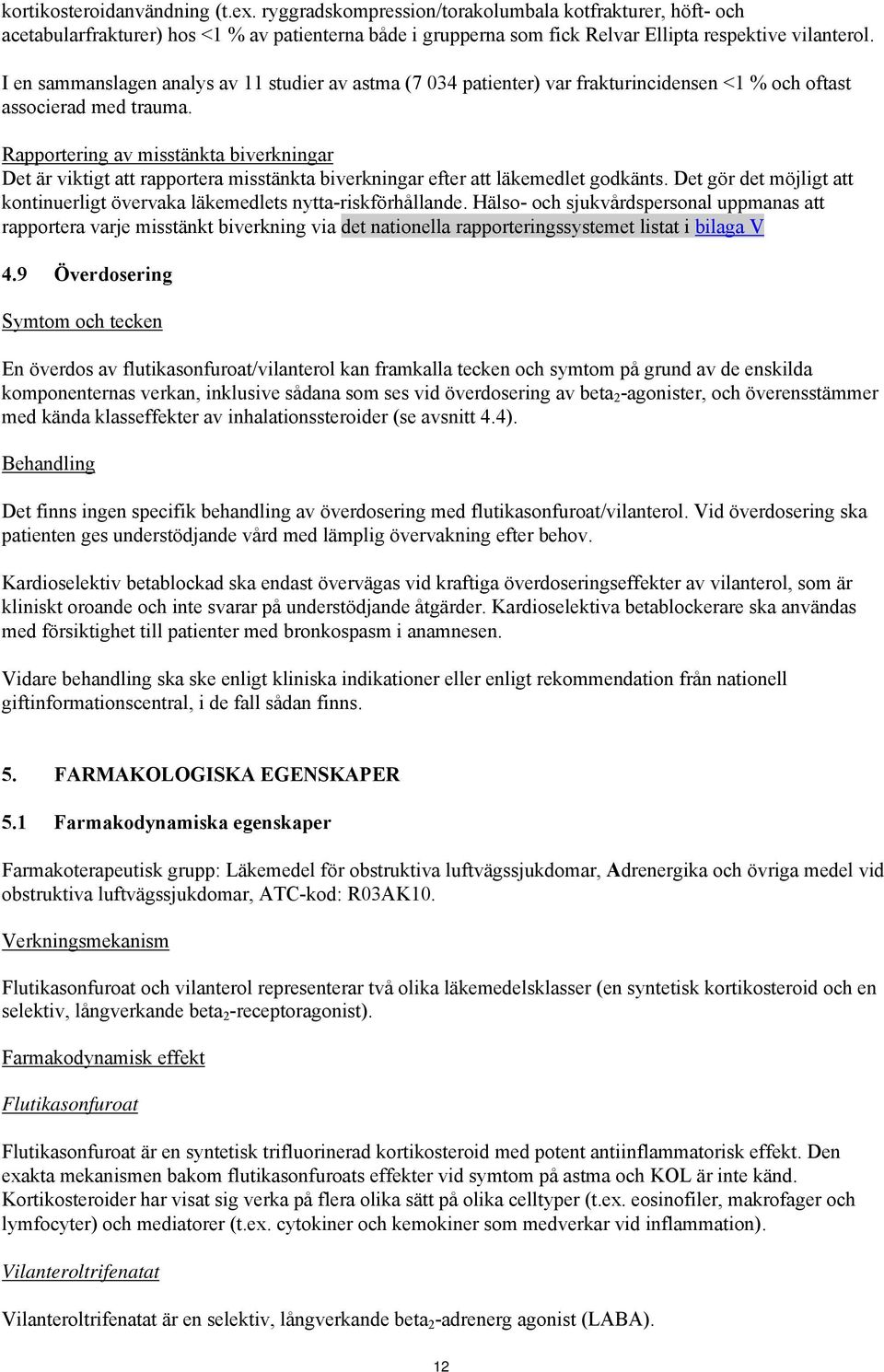 Rapportering av misstänkta biverkningar Det är viktigt att rapportera misstänkta biverkningar efter att läkemedlet godkänts.