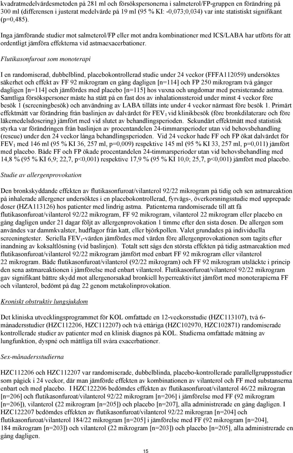 Flutikasonfuroat som monoterapi I en randomiserad, dubbelblind, placebokontrollerad studie under 24 veckor (FFFA112059) undersöktes säkerhet och effekt av FF 92 mikrogram en gång dagligen [n=114] och