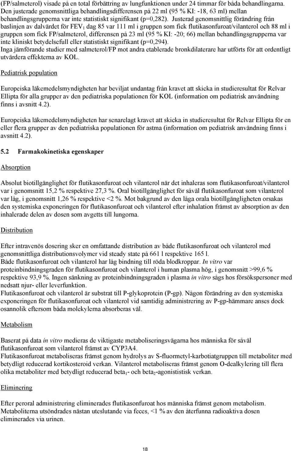 Justerad genomsnittlig förändring från baslinjen av dalvärdet för FEV 1 dag 85 var 111 ml i gruppen som fick flutikasonfuroat/vilanterol och 88 ml i gruppen som fick FP/salmeterol, differensen på 23