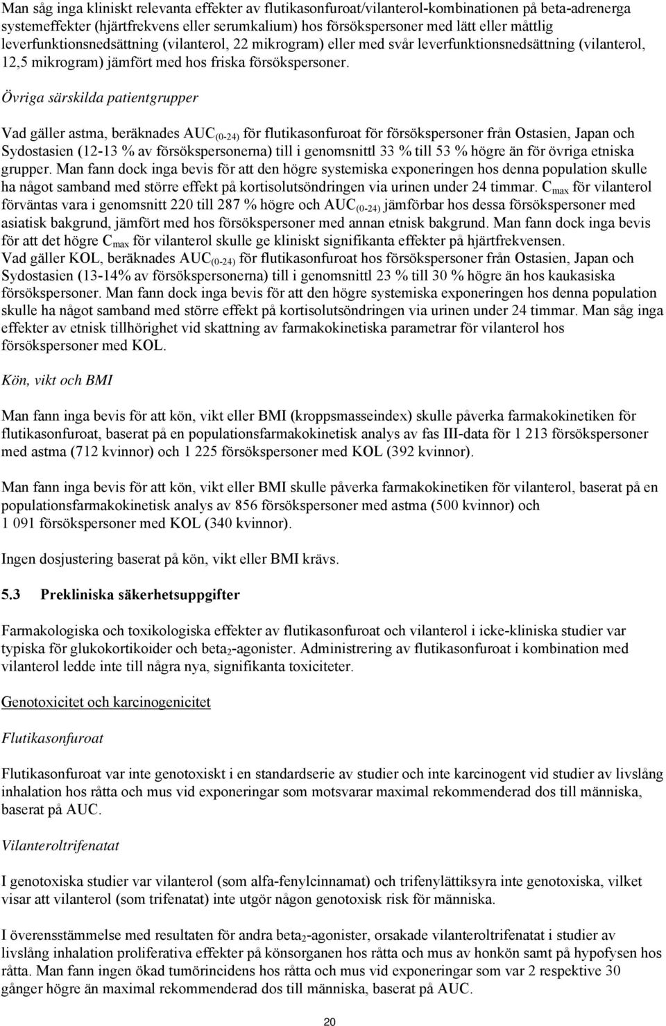 Övriga särskilda patientgrupper Vad gäller astma, beräknades AUC (0-24) för flutikasonfuroat för försökspersoner från Ostasien, Japan och Sydostasien (12-13 % av försökspersonerna) till i genomsnittl