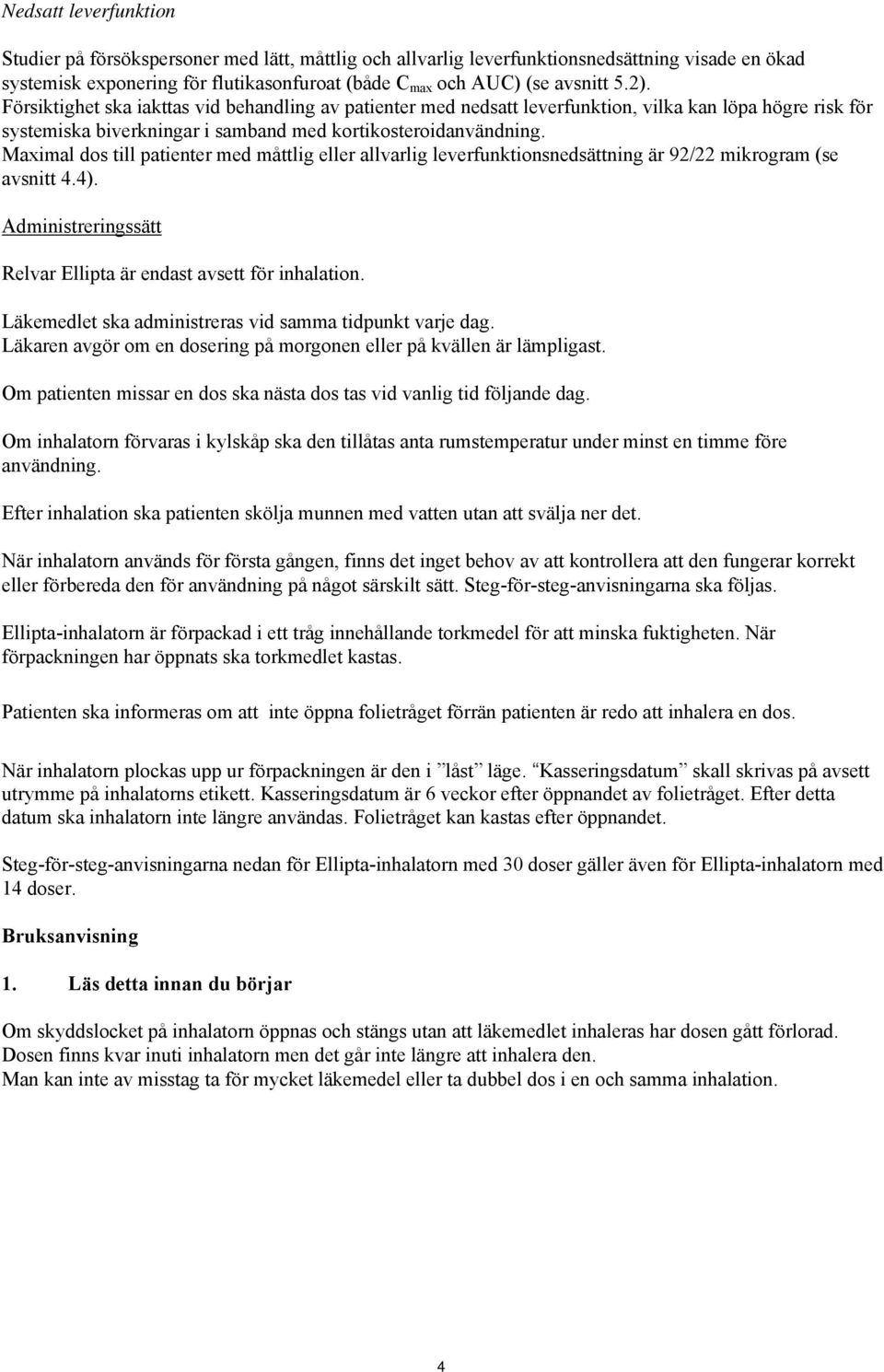 Maximal dos till patienter med måttlig eller allvarlig leverfunktionsnedsättning är 92/22 mikrogram (se avsnitt 4.4). Administreringssätt Relvar Ellipta är endast avsett för inhalation.